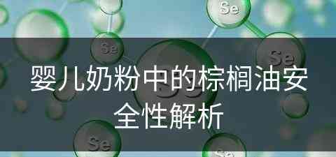 婴儿奶粉中的棕榈油安全性解析